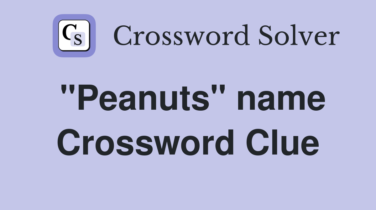 "Peanuts" name Crossword Clue Answers Crossword Solver